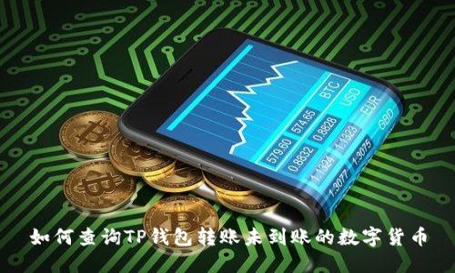 如何查询TP钱包转账未到账的数字货币